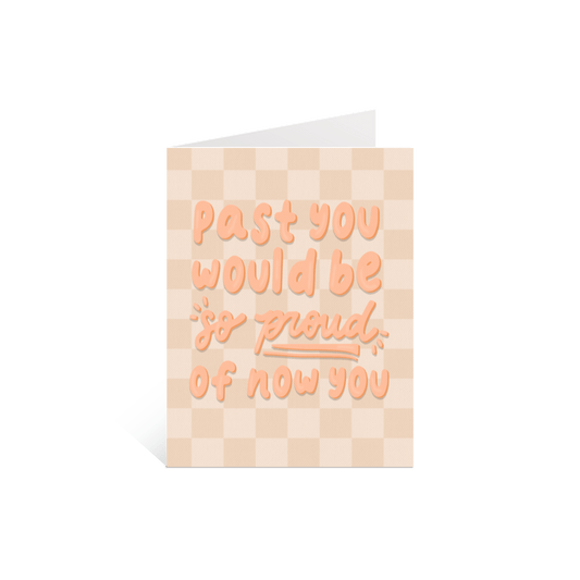 Past You Would Be So Proud Of Now You Greeting Card - Calladine Creative Co